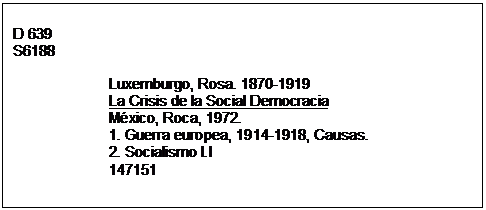 Text Box: D 639  S6188    Luxemburgo, Rosa. 1870-1919  La Crisis de la Social Democracia  México, Roca, 1972.  1. Guerra europea, 1914-1918, Causas.  2. Socialismo I.I  147151  