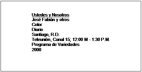 Text Box: Ustedes y Nosotros  José Fabián y otros  Color  Diario  Santiago, R.D.  Teleunión, Canal 15; 12:00 M - 1:30 P.M.  Programa de Variedades  2000  