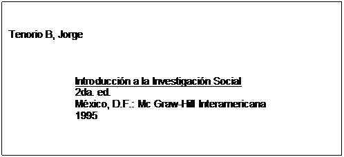 Text Box: Tenorio B, Jorge        Introducción a la Investigación Social  2da. ed.  México, D.F.: Mc Graw-Hill Interamericana  1995  